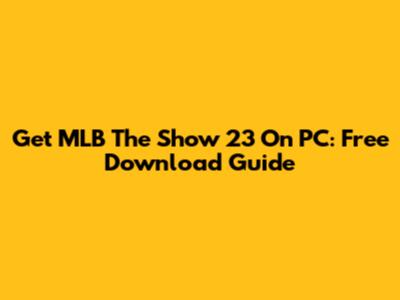 Get MLB The Show 23 On PC: Free Download Guide