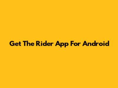 Get The Rider App For Android