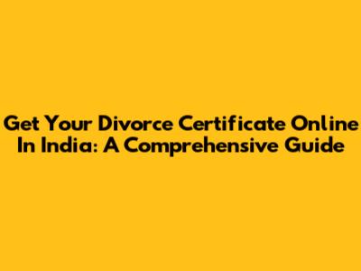 Get Your Divorce Certificate Online In India: A Comprehensive Guide