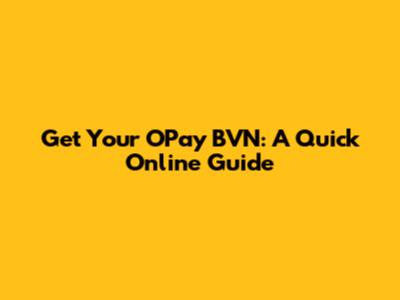 Get Your OPay BVN: A Quick Online Guide