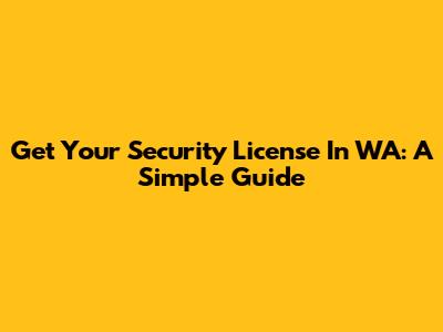 Get Your Security License In WA: A Simple Guide