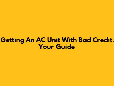 Getting An AC Unit With Bad Credit: Your Guide