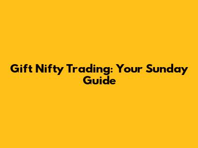 Gift Nifty Trading: Your Sunday Guide
