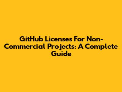 GitHub Licenses For Non-Commercial Projects: A Complete Guide