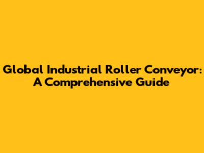 Global Industrial Roller Conveyor: A Comprehensive Guide