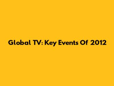 Global TV: Key Events Of 2012