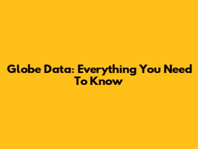 Globe Data: Everything You Need To Know