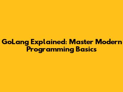 GoLang Explained: Master Modern Programming Basics