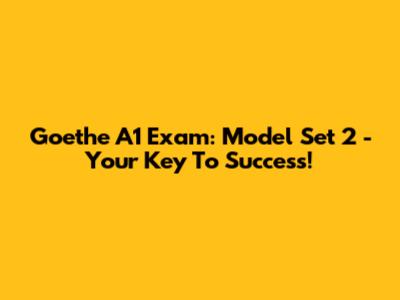 Goethe A1 Exam: Model Set 2 - Your Key To Success!