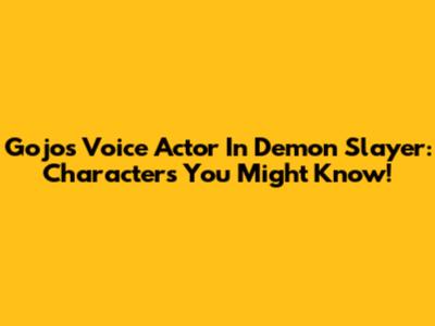 Gojo's Voice Actor In Demon Slayer: Characters You Might Know!