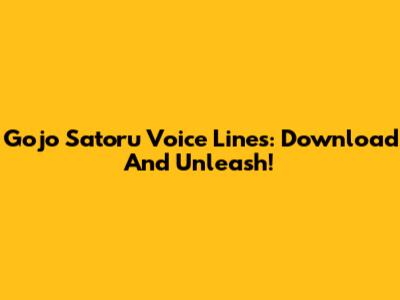 Gojo Satoru Voice Lines: Download And Unleash!