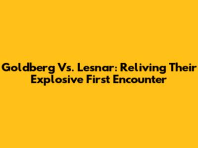 Goldberg Vs. Lesnar: Reliving Their Explosive First Encounter