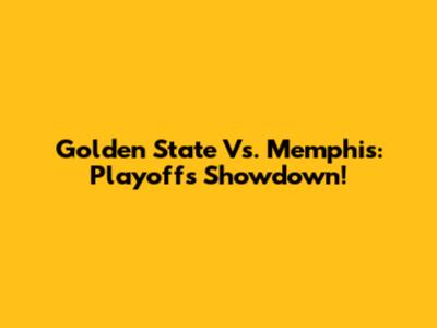 Golden State Vs. Memphis: Playoffs Showdown!
