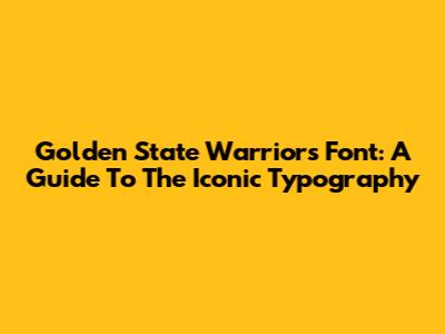 Golden State Warriors Font: A Guide To The Iconic Typography