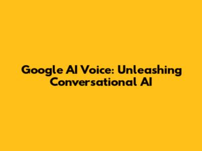 Google AI Voice: Unleashing Conversational AI
