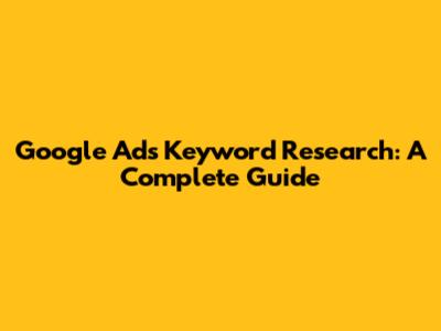 Google Ads Keyword Research: A Complete Guide