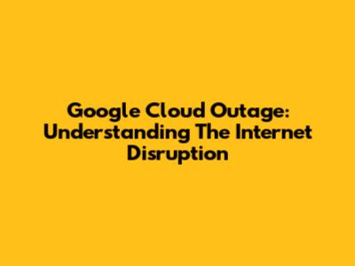 Google Cloud Outage: Understanding The Internet Disruption