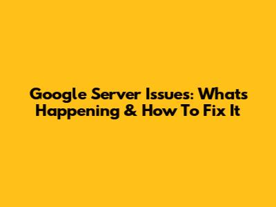 Google Server Issues: What's Happening & How To Fix It