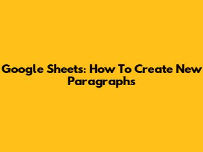 Google Sheets: How To Create New Paragraphs