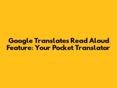Google Translate's Read Aloud Feature: Your Pocket Translator