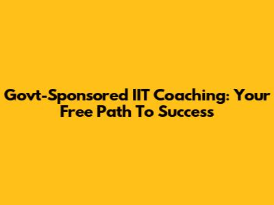 Govt-Sponsored IIT Coaching: Your Free Path To Success