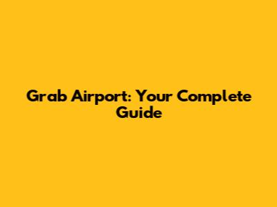 Grab Airport: Your Complete Guide