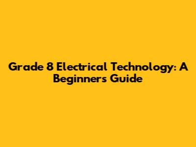 Grade 8 Electrical Technology: A Beginner's Guide