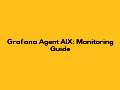 Grafana Agent AIX: Monitoring Guide