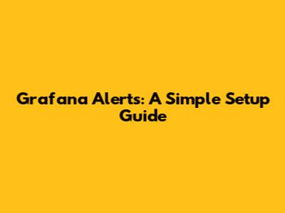 Grafana Alerts: A Simple Setup Guide