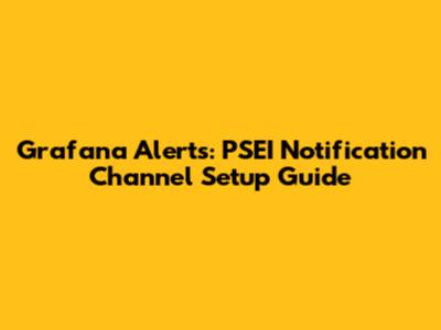 Grafana Alerts: PSEI Notification Channel Setup Guide