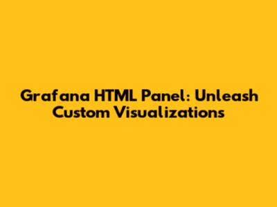 Grafana HTML Panel: Unleash Custom Visualizations