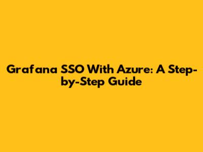 Grafana SSO With Azure: A Step-by-Step Guide