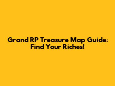 Grand RP Treasure Map Guide: Find Your Riches!