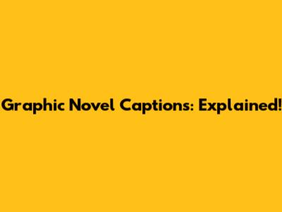 Graphic Novel Captions: Explained!