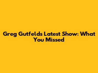 Greg Gutfeld's Latest Show: What You Missed