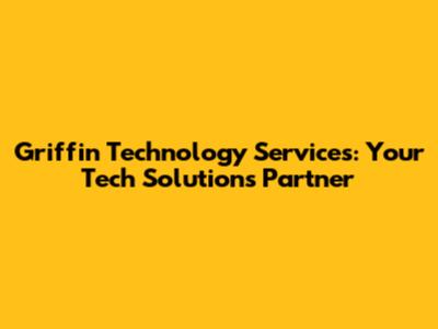 Griffin Technology Services: Your Tech Solutions Partner