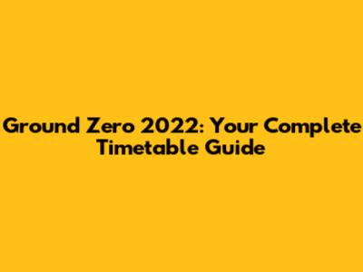 Ground Zero 2022: Your Complete Timetable Guide