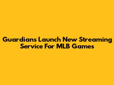 Guardians Launch New Streaming Service For MLB Games