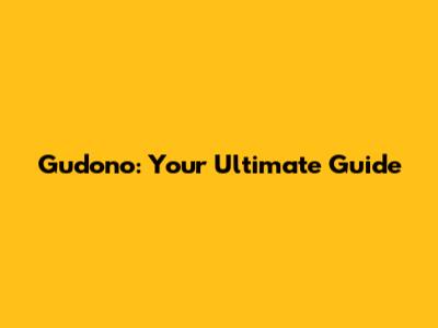 Gudono: Your Ultimate Guide