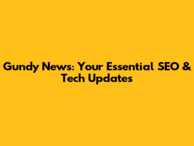 Gundy News: Your Essential SEO & Tech Updates