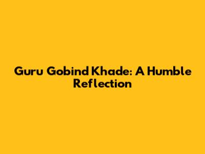Guru Gobind Khade: A Humble Reflection