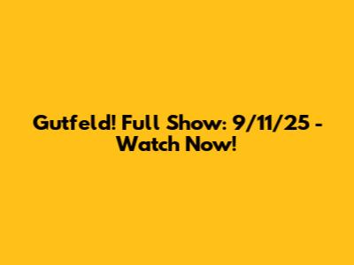 Gutfeld! Full Show: 9/11/25 - Watch Now!