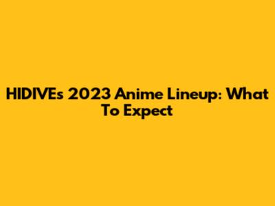 HIDIVE's 2023 Anime Lineup: What To Expect