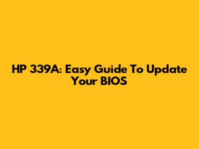 HP 339A: Easy Guide To Update Your BIOS