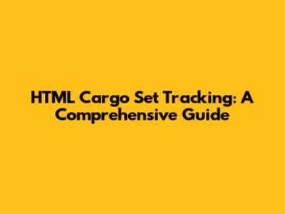 HTML Cargo Set Tracking: A Comprehensive Guide