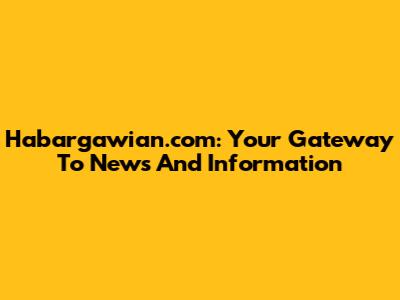 Habargawian.com: Your Gateway To News And Information