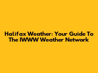 Halifax Weather: Your Guide To The IWWW Weather Network