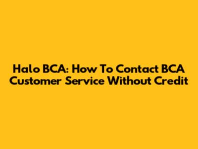 Halo BCA: How To Contact BCA Customer Service Without Credit