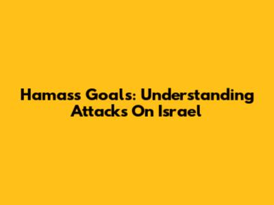 Hamas's Goals: Understanding Attacks On Israel