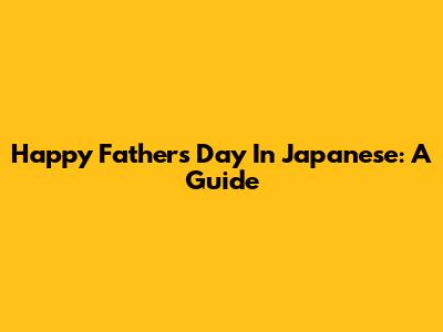 Happy Father's Day In Japanese: A Guide